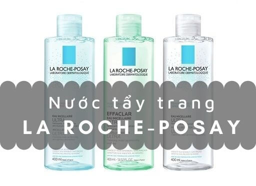 [Review] 3 loại nước tẩy trang La Roche Posay đang nổi hiện nay